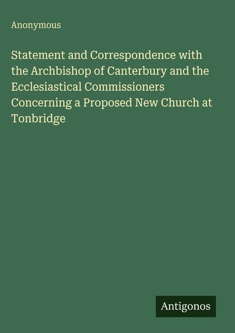 Text: "Statement and Correspondence with the Archbishop...at Tonbridge." Oben steht "Anonymous", unten "Antigonos".