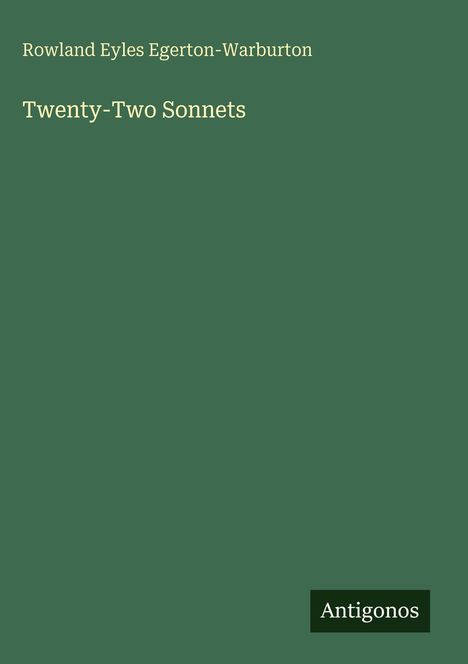 "Rowland Eyles Egerton-Warburton, Twenty-Two Sonnets. Antigonos Logo. Grüner Hintergrund, schlichtes Design."