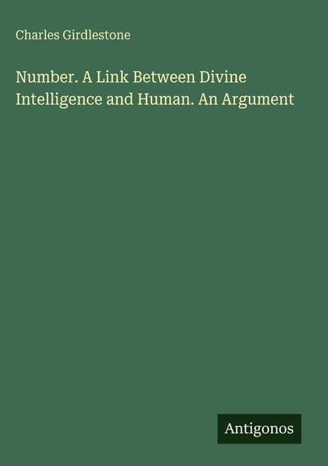 Titel: "Number. A Link Between Divine Intelligence and Human. An Argument." Autor: Charles Girdlestone. Grüner Hintergrund.