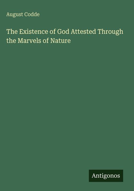 Text: "August Codde, The Existence of God Attested Through the Marvels of Nature, Antigonos." Grüner Hintergrund.