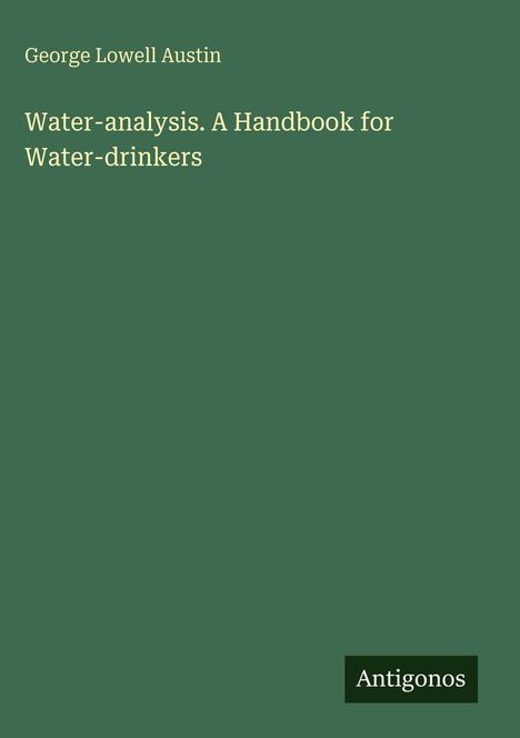 "Water-analysis. A Handbook for Water-drinkers" von George Lowell Austin auf grünem Hintergrund, unten steht "Antigonos".