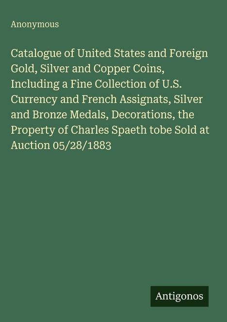 „Catalogue of United States...Auction 05/28/1883“ in Weiß auf grünem Hintergrund. Name unten: Antigonos.