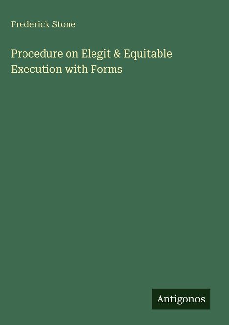 Oben steht "Frederick Stone", darunter "Procedure on Elegit & Equitable Execution with Forms". Unten rechts "Antigonos" auf grünem Hintergrund.