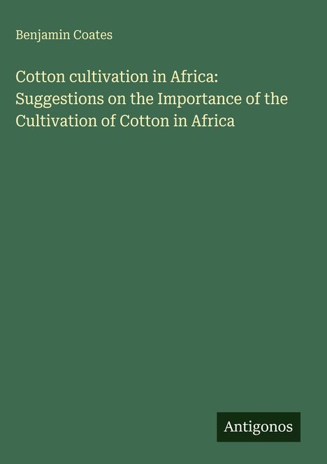 Titel: Cotton cultivation in Africa. Autor: Benjamin Coates. Unten: Antigonos. Olivgrüner Hintergrund.