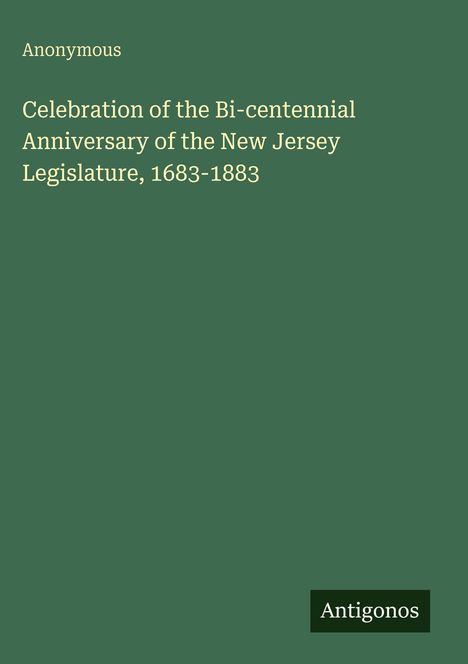 "Celebration of the Bi-centennial Anniversary of the New Jersey Legislature, 1683-1883" von Anonymous. Grüner Hintergrund.