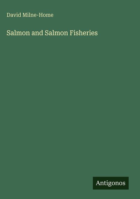 Text: "David Milne-Home: Salmon and Salmon Fisheries. Antigonos". Grüner Hintergrund.