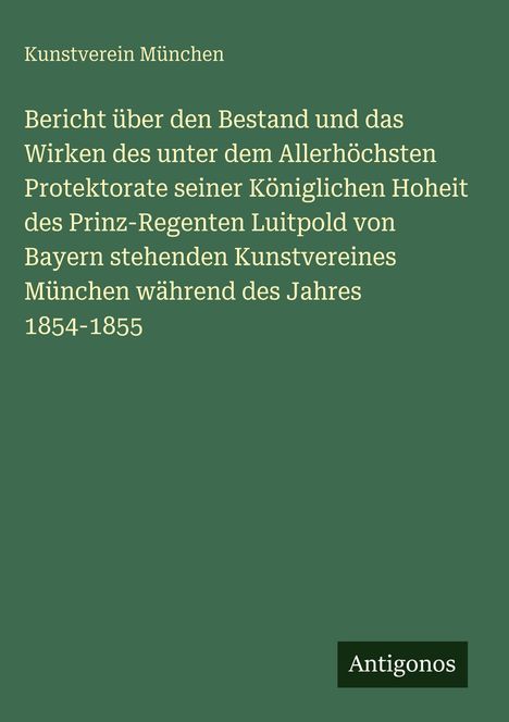 Kunstverein München, Bericht 1854-1855 unter Protektorat Prinz-Regent Luitpold. Unten steht "Antigonos" als weißer Text.