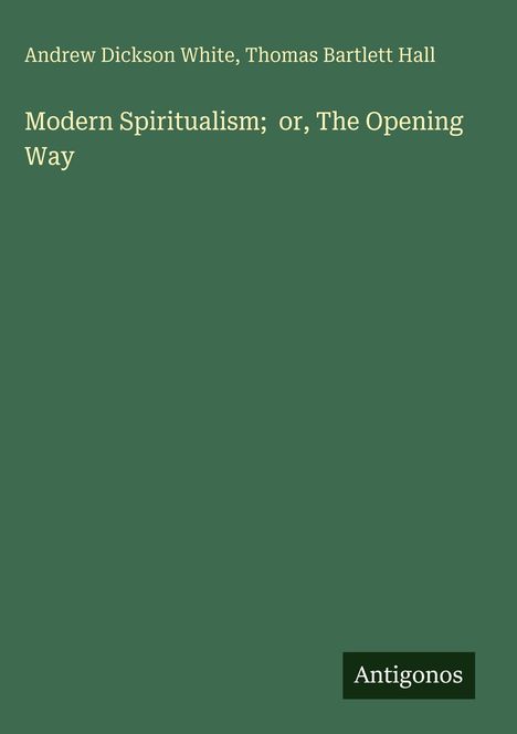Text: "Modern Spiritualism; or, The Opening Way" darunter grüner Hintergrund, kleines Logo "Antigonos".