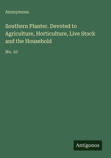 Anonymous. Southern Planter: Agriculture, Horticulture, Livestock, Household. No. 10. Unten steht "Antigonos".