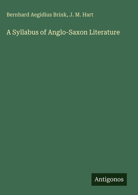 Titel: "A Syllabus of Anglo-Saxon Literature". Autoren: Bernhard Aegidius Brink, J. M. Hart. Unten: "Antigonos". Grüner Hintergrund.