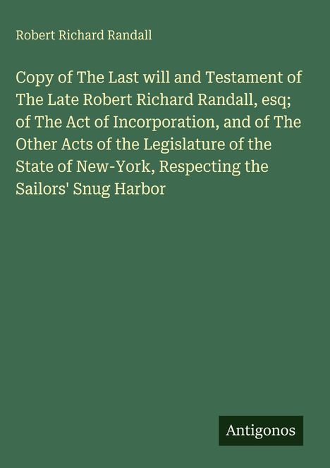 Robert Richard Randall. Testament Kopie und Gesetze zu Sailors' Snug Harbor in New York. Grüner Hintergrund. Antagonos Logo.