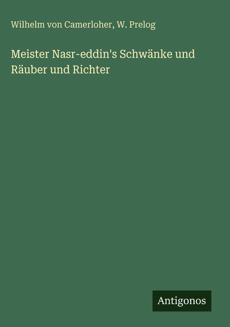 Oben: "Wilhelm von Camerloher, W. Prelog". Mitte: "Meister Nasr-eddin's Schwänke und Räuber und Richter". Unten: "Antigonos".