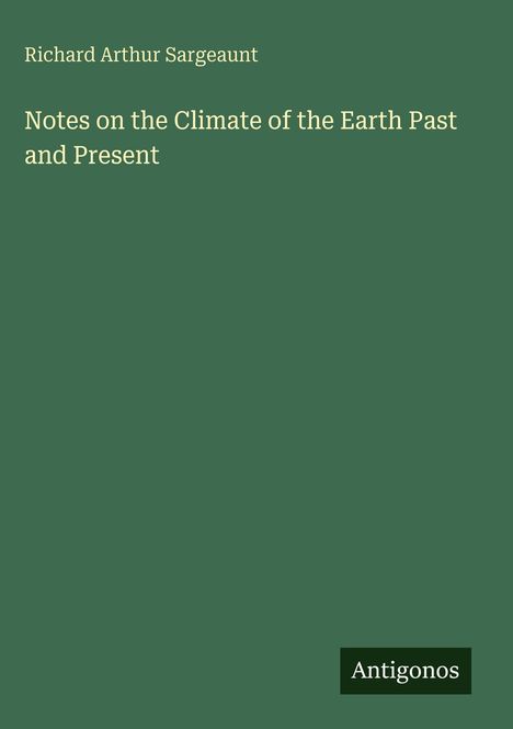 Titel: "Notes on the Climate of the Earth Past and Present" von Richard Arthur Sargeaunt. Logo mit "Antigonos".