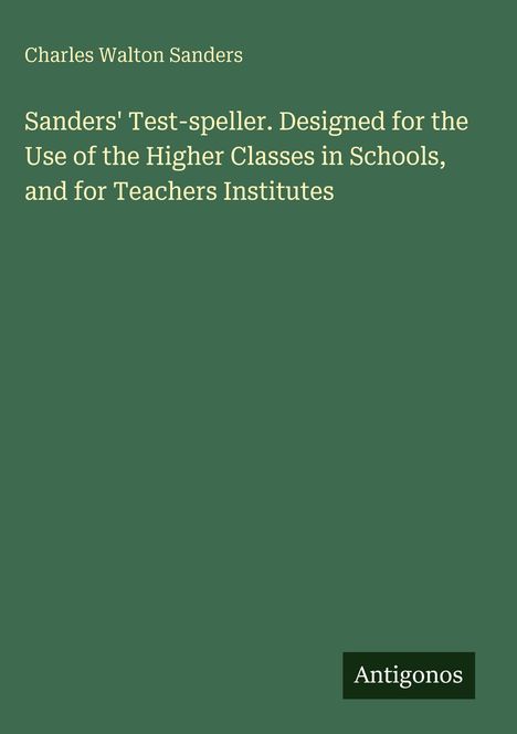Charles Walton Sanders: Sanders' Test-speller für höhere Schulklassen und Lehrer. Unten rechts steht "Antigonos".