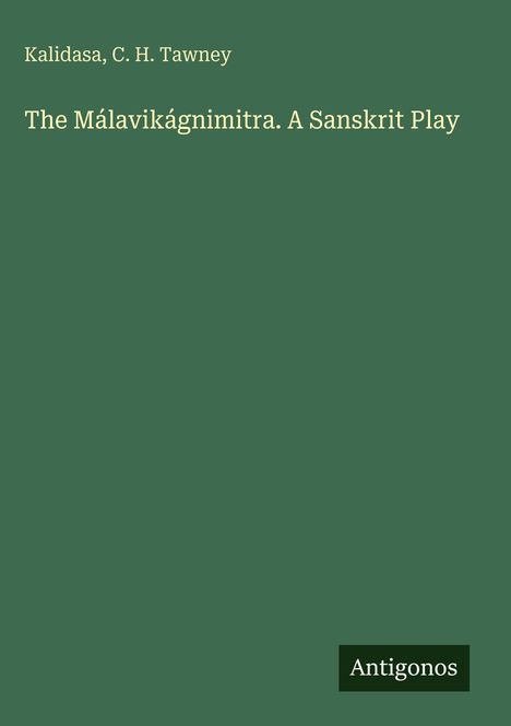 Vorderseite eines Buches mit grünem Hintergrund und dem Titel "The Mālavikāgnimitra. A Sanskrit Play", Autoren: Kalidasa, C. H. Tawney. Unten steht "Antigonos".