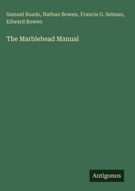 Text: "Samuel Roads, Nathan Bowen, Francis G. Selman, Edward Bowen. The Marblehead Manual. Antigonos." Dunkelgrüner Hintergrund.