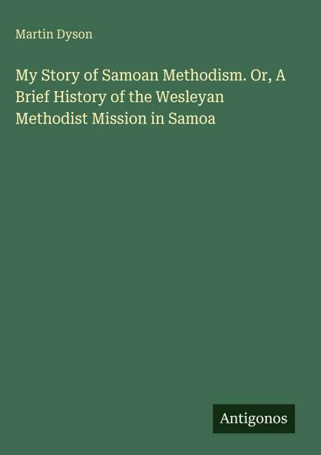Oben steht "Martin Dyson". Darunter: "My Story of Samoan Methodism...". Unten rechts ist ein "Antigonos" Logo.