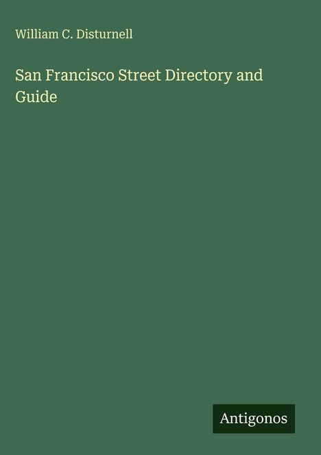 „San Francisco Street Directory and Guide“, grüner Hintergrund, Name „William C. Disturnell“. Unten rechts „Antigonos“.