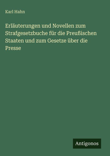 Auf grünem Hintergrund steht: "Karl Hahn, Erläuterungen und Novellen zum Strafgesetzbuch... über die Presse." Unten das Logo "Antigonos".