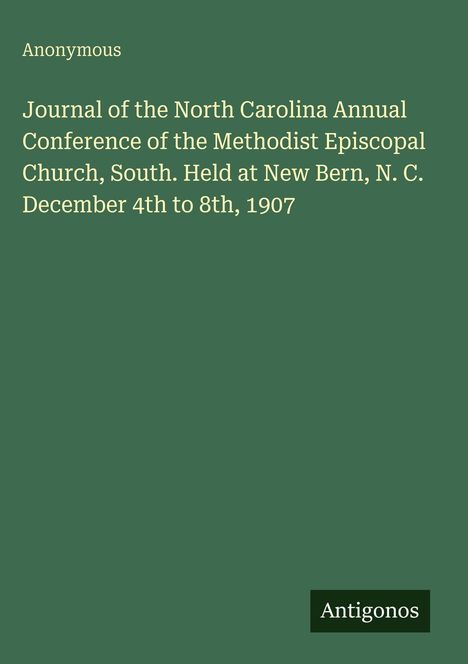 "Journal of the North Carolina Annual Conference of the Methodist Episcopal Church, South, 1907." Grüner Hintergrund.