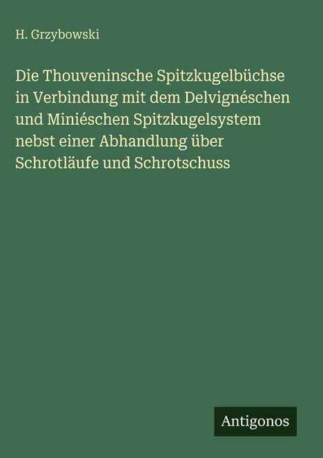 Grünes Cover, oben steht "H. Grzybowski". Titel beschreibt Spitzkugelbüchse und Schrotläufe. Unten: "Antigonos".