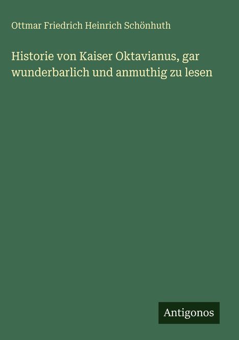 Ottmar Friedrich Heinrich Schönhuth, Titel: "Historie von Kaiser Oktavianus", unten rechts: "Antigonos". Hintergrund grün.
