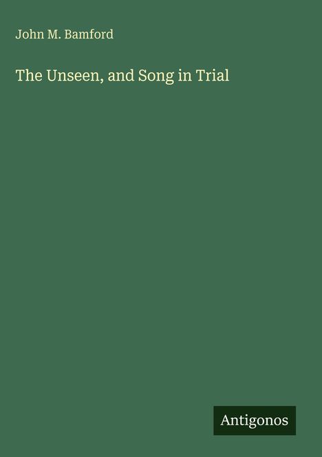 "John M. Bamford: The Unseen, and Song in Trial. Antigonos" auf dunklem grünen Hintergrund.