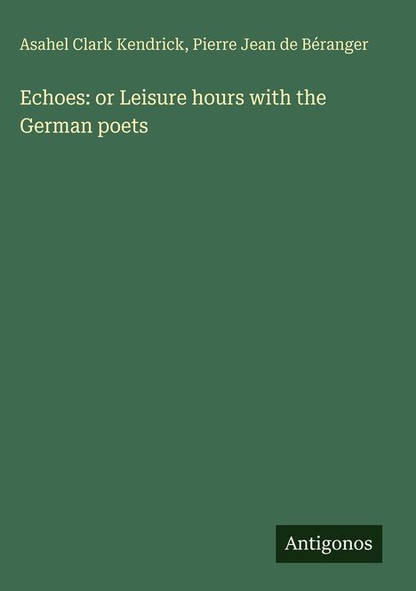 Asahel Clark Kendrick, Pierre Jean de Béranger. Echoes: or Leisure hours with the German poets. Unten rechts steht "Antigonos".