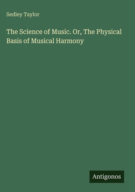 Sedley Taylor: The Science of Music. Or, The Physical Basis of Musical Harmony. Grüner Hintergrund. Unten rechts "Antigonos".