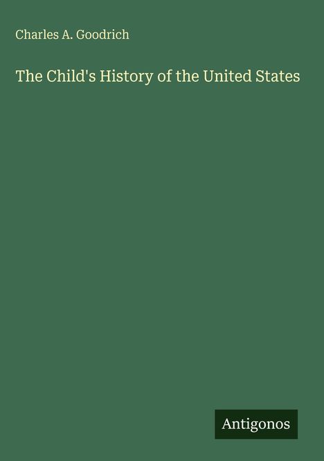 Buchtitel "The Child's History of the United States" von Charles A. Goodrich auf grünem Hintergrund mit Logo "Antigonos".