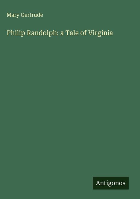 Mary Gertrude, "Philip Randolph: a Tale of Virginia". Grünes Cover, weißer Text. Unten rechts: Antigonos.