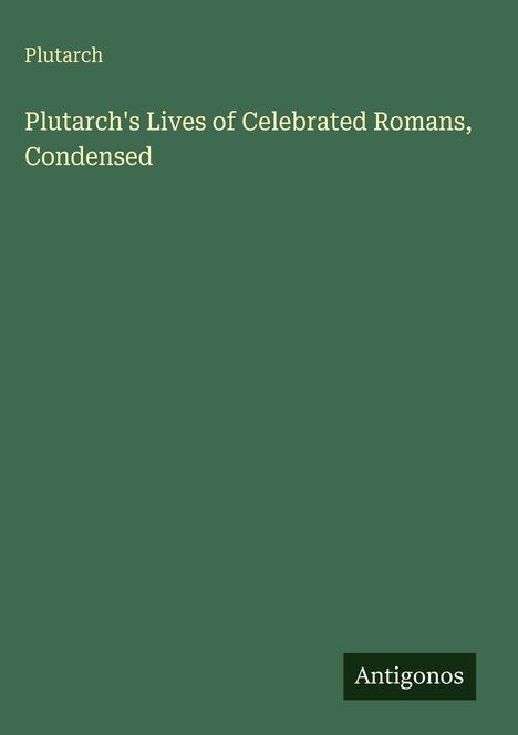 Plutarch: Plutarch's Lives of Celebrated Romans, Condensed. Unten rechts: Antigonos. Hintergrund: Dunkelgrün.