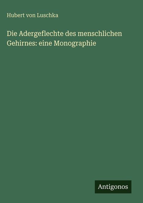 Text: "Hubert von Luschka, Die Adergeflechte des menschlichen Gehirnes: eine Monographie, Antigonos." Grünes Cover.