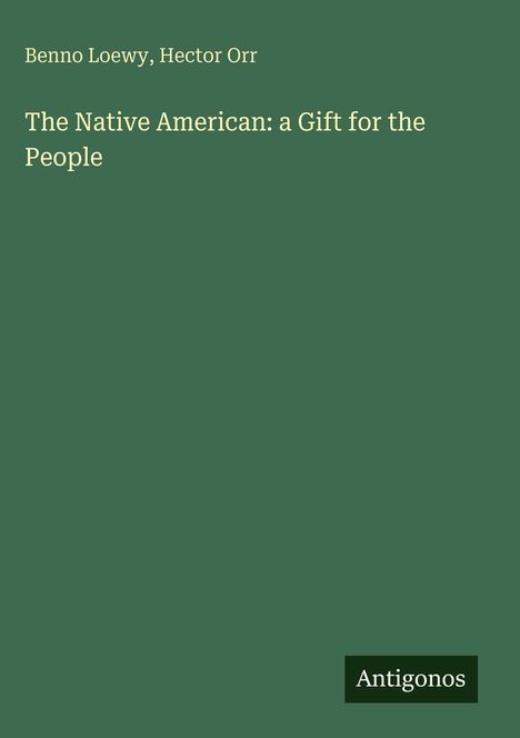 Benno Loewy, Hector Orr, "The Native American: a Gift for the People", unten rechts Logo "Antigonos", grüner Hintergrund.