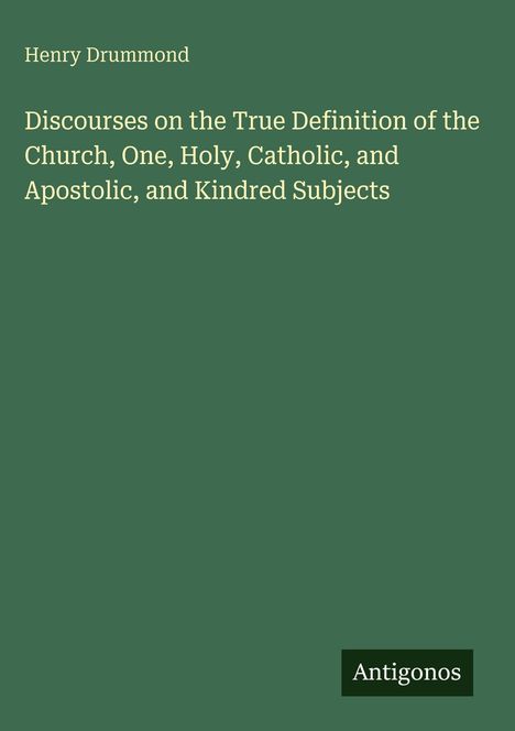 Henry Drummond, Titel: "Discourses on the True Definition of the Church...", dunkelgrüner Hintergrund, "Antigonos" unten.