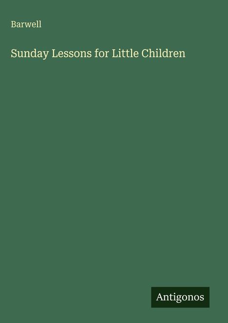 "Barwell: Sunday Lessons for Little Children" oben links und mittig, "Antigonos" unten rechts auf grünem Hintergrund.
