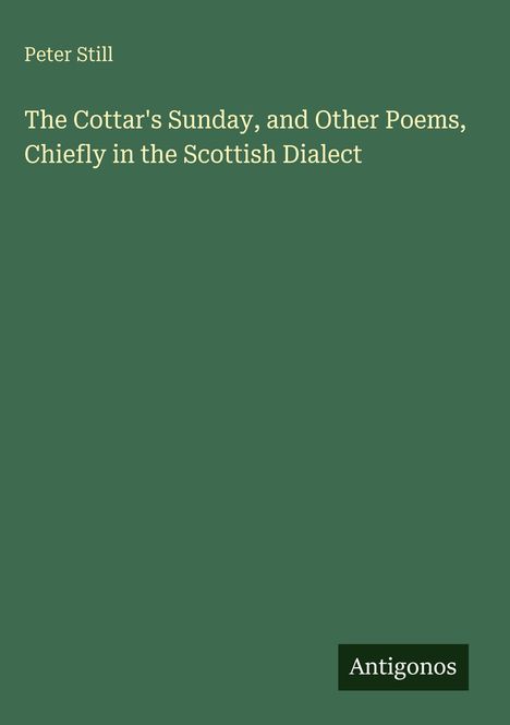 Titel: "The Cottar's Sunday, and Other Poems" von Peter Still. Grüner Hintergrund, "Antigonos" Logo unten.