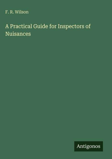 F. R. Wilson, "A Practical Guide for Inspectors of Nuisances". Grüner Hintergrund, unteres Logo "Antigonos".