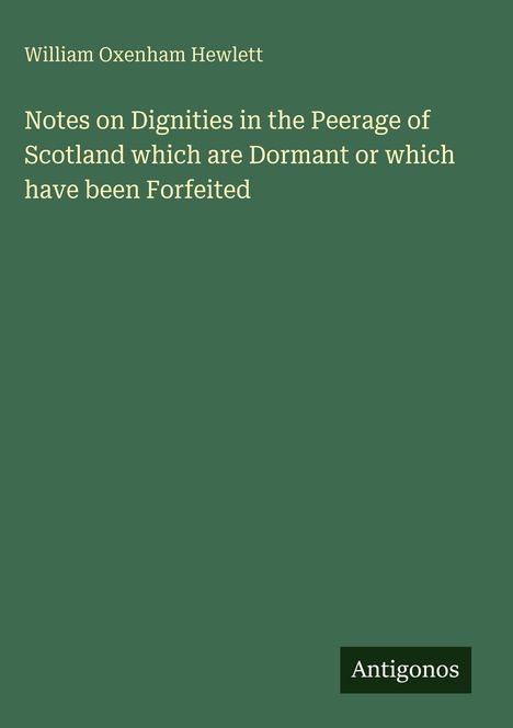 Grüner Hintergrund, Titel: "Notes on Dignities in the Peerage of Scotland..." Autor: William Oxenham Hewlett. Unten: "Antigonos".