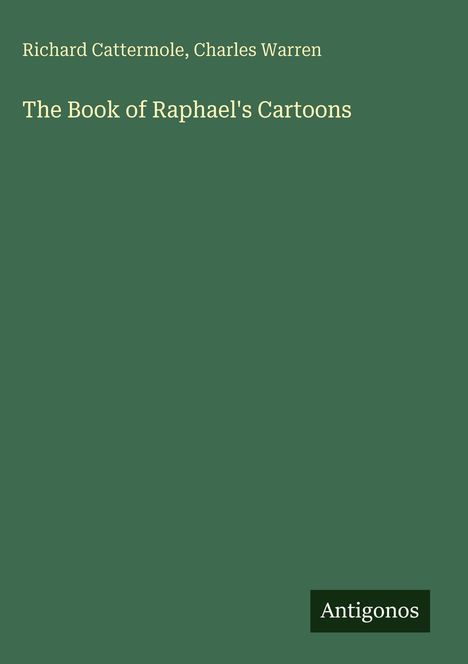 Richard Cattermole, Charles Warren: The Book of Raphael's Cartoons. Unten rechts steht "Antigonos". Hintergrund in Grün.