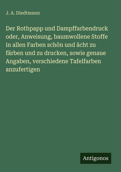 Buchtitel: "Der Rothpapp und Dampffarbendruck". Autor: J. A. Diedtmann. Grüner Hintergrund, Verlag: Antigonos.
