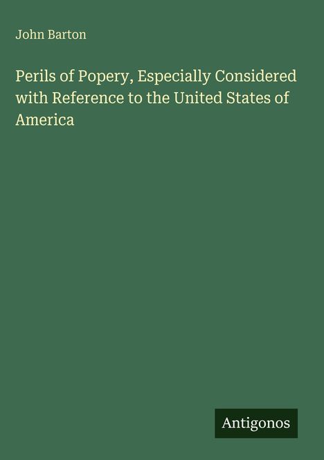 "John Barton: Perils of Popery, Especially Considered with Reference to the United States of America." Grüner Hintergrund.