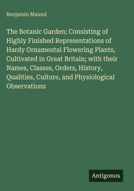 Benjamin Maund, Buchcover. Titel über botanischen Garten und Pflanzenkunde. Grüner Hintergrund. Rechter unterer Text: Antigonos.