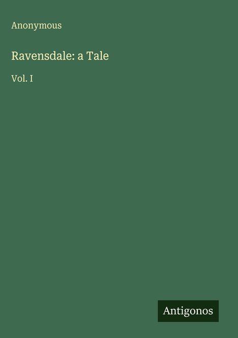 "Ravensdale: a Tale Vol. I, Anonymous", minimalistisches Cover in Grün mit kleinem "Antigonos" Logo.