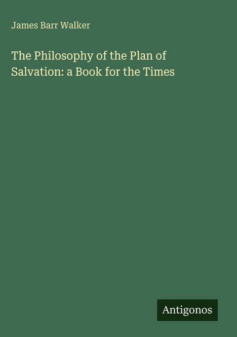 James Barr Walker, "The Philosophy of the Plan of Salvation: a Book for the Times". Grüner Hintergrund, weißer Text.