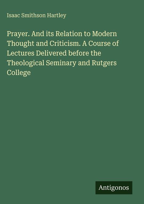 Autor: Isaac Smithson Hartley. Titel: "Prayer and Its Relation to Modern Thought and Criticism". Grüner Hintergrund.