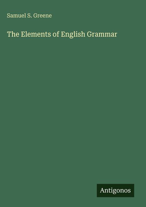 Oben steht "Samuel S. Greene", darunter "The Elements of English Grammar", unten rechts "Antigonos". Grüner Hintergrund.