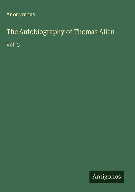 "Anonymous. The Autobiography of Thomas Allen, Vol. 3. Antigonos. Grüner Hintergrund, Text in gelber Schrift."