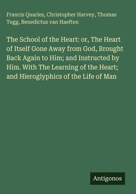 Titel und Autoren: "The School of the Heart..." von Francis Quarles u.a.; Text auf grünem Hintergrund. Unten: "Antigonos".