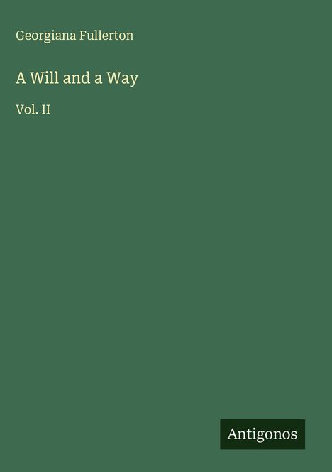 Text: Georgiana Fullerton, "A Will and a Way", Vol. II, Antigonos. Grüner Hintergrund.